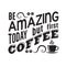 Coffee Quote good for poster. Be amazing today but first coffee