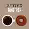 Coffee shop banner deisgn template. Coffee cup and glazed donut top view. Steam outline in the back. Better together sign.