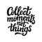 Collect moments not things typography