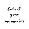 Collect your memories hand drawn lettering