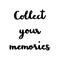 Collect your memories hand lettering on white background