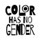 Color has no gender. Monochrome inscription. Protest sexists.