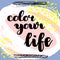 Color your life. hand drawn brush lettering on colorful background.