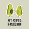 Colorful background with happy avocado and english text. My cute friend. Decorative illustration with food