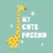 Colorful background with happy giraffe, flowers and english text. My cute friend. Decorative funny illustration with animal