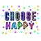 Colorful Choose Happy text, Multicolored lettering Illustration, Design for clothes, stickers, mug decoration, posters, etc