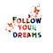 Colorful follow your dreams phrase lettering decoration. Calligraphy vector illustration. Follow your dreams message inscription i