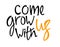 Come grow with us. Recruitment, teambuilding and personal growth concept. Hand lettering. Isolated on white background