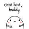 Come here buddy marshmallowcute illustration hand drawn minimalism for prints posters t shirts and cards postcards