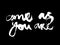 Comic calligraphic inscription - come as you are. Well suited for a poster in the interior, a postcard or a t-shirt.