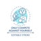 Only compete against yourself turquoise concept icon