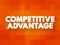 Competitive Advantage - attribute that allows an organization to outperform its competitors, text concept for presentations and