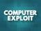 Computer Exploit is a type of malware that takes advantage of vulnerabilities, which cybercriminals use to gain illicit access to