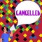 Conceptual display Cancelled. Internet Concept decide or announce that planned event will not take place