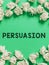 Conceptual display Persuasion. Word for the action or fact of persuading someone or of being persuaded to do