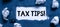 Conceptual display Tax Tips. Business idea Help Ideas for taxation Increasing Earnings Reduction on expenses
