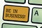 Conceptual hand writing showing Be In Business. Business photo text Working at this moment Executing professional work right now