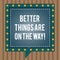 Conceptual hand writing showing Better Things Are On The Way. Business photo text Motivation more opportunities are