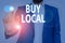Conceptual hand writing showing Buy Local. Business photo showcasing Patronizing products that isoriginaly made