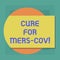 Conceptual hand writing showing Cure For Mers Cov. Business photo showcasing viral respiratory illness that first