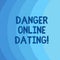 Conceptual hand writing showing Danger Online Dating. Business photo showcasing The risk of meeting or dating