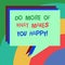 Conceptual hand writing showing Do More Of What Makes You Happy. Business photo text Keep doing things activities you like enjoy