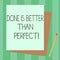 Conceptual hand writing showing Done Is Better Than Perfect. Business photo text Do not worry for perfection but for