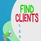 Conceptual hand writing showing Find Clients. Business photo text to identify or looking for a potential customers or leads Blank