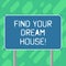 Conceptual hand writing showing Find Your Dream House. Business photo text Searching for the perfect property home