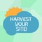 Conceptual hand writing showing Harvest Your Site. Business photo showcasing time when you reap what you sow before pick