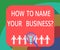 Conceptual hand writing showing How To Name Your Businessquestion. Business photo showcasing Branding strategies