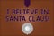 Conceptual hand writing showing I Believe In Santa Claus. Business photo showcasing To have faith in Christmas Holiday