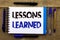 Conceptual hand writing showing Lessons Learned. Business photo text Experiences that should be taken into account in the future w