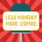 Conceptual hand writing showing Less Monday More Coffee. Business photo showcasing Hot beverage to get inspired in the