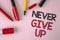 Conceptual hand writing showing Never Give Up. Business photo text Be persistent motivate yourself succeed never look back written