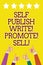 Conceptual hand writing showing Self Publish Write Promote Sell. Business photo showcasing Auto promotion writing Marketing Public
