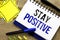 Conceptual hand writing showing Stay Positive. Business photo showcasing Be Optimistic Motivated Good Attitude Inspired Hopeful wr