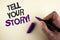 Conceptual hand writing showing Tell Your Story Motivational Call. Business photo showcasing Share your experience motivate world