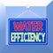 Conceptual hand writing showing Water Efficiency. Business photo showcasing reduce water wastage by measuring amount of water