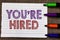 Conceptual hand writing showing You re are Hired. Business photo showcasing New Job Employed Newbie Enlisted Accepted Recruited No