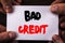 Conceptual hand writing text showing Bad Credit. Concept meaning Poor Bank Rating Score For Loan Finance written on Sticky Note Pa