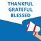 Conceptual writing showing Thankful Grateful Blessed