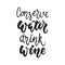 Conserve water Drink wine - hand drawn lettering phrase isolated on the black background. Fun brush ink vector