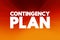 Contingency Plan - plan devised for an outcome other than in the usual plan, text concept background