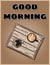 Cood morning coffee banner. Cup of coffee ona a tray rustic postcard. Hand drawn cartoon style cute poster