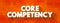 Core Competency - company`s set of skills or experience in some activity, rather than physical or financial assets, text concept