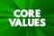 Core Values - set of fundamental beliefs, ideals or practices that inform how you conduct your life, text concept background