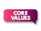 Core Values - set of fundamental beliefs, ideals or practices that inform how you conduct your life, text concept message bubble