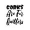 corks are for quitters quote black letters