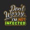 Coronavirus slogan, Dont worry not infected sign